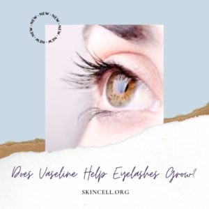 Does Vaseline Help Eyelashes Grow? - Skincell.org